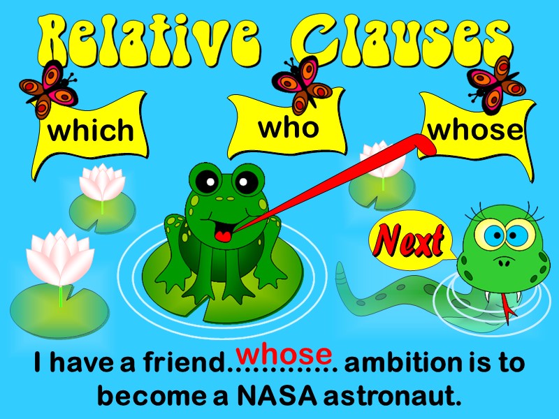 which I have a friend............. ambition is to become a NASA astronaut. who whose